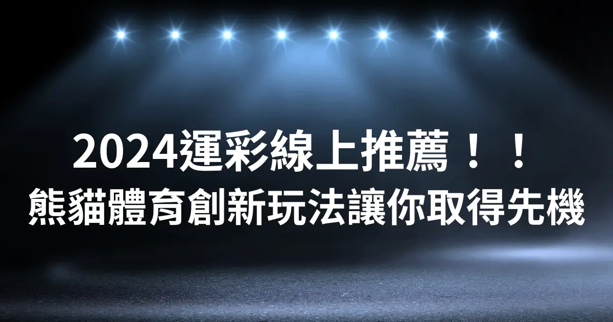 2024運彩線上推薦！熊貓體育創新玩法讓你取得先機！